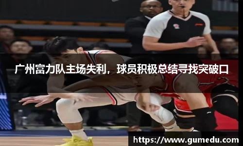 广州富力队主场失利，球员积极总结寻找突破口