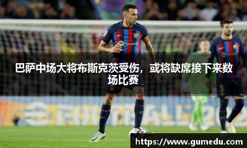 巴萨中场大将布斯克茨受伤，或将缺席接下来数场比赛