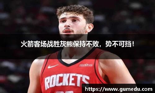 火箭客场战胜灰熊保持不败，势不可挡！
