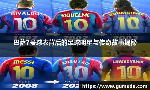 巴萨7号球衣背后的足球明星与传奇故事揭秘